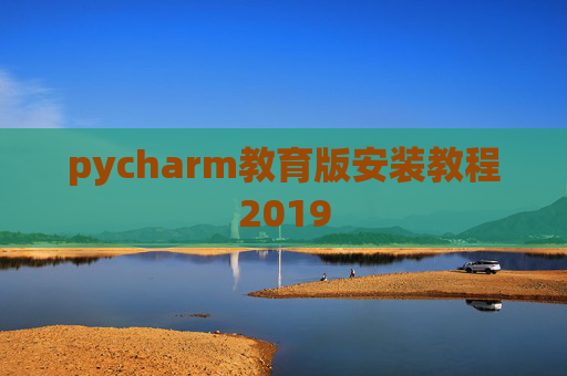 pycharm教育版安装教程2019 pycharm教育版安装教程2019